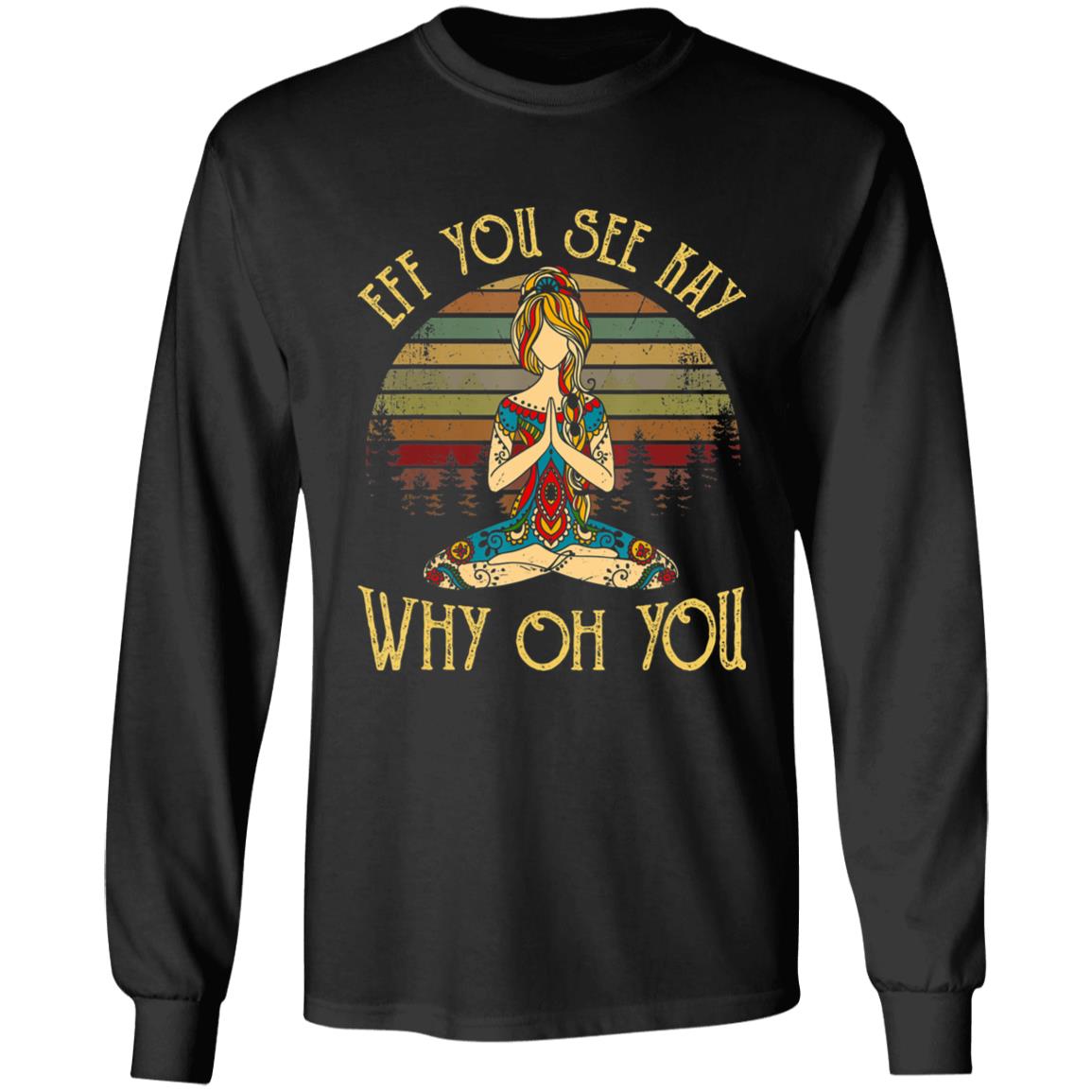 Eff you see kay why oh you tattooed - yoga costume t shirt - Teechipus