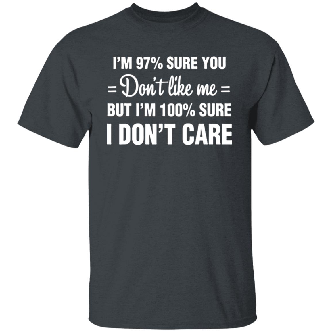 Im 97 sure you dont like me I Dont Care T-Shirt - Teechipus