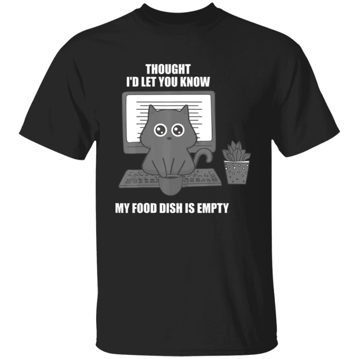 I thought Id let you know my food dish is empty shirt T-Shirt - Teechipus