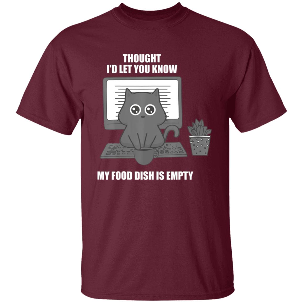 I thought Id let you know my food dish is empty shirt T-Shirt - Teechipus