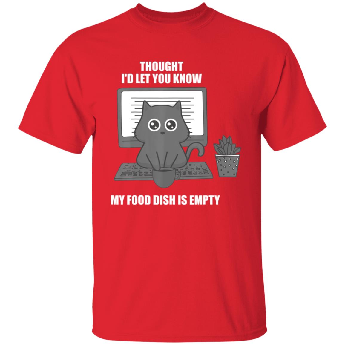 I thought Id let you know my food dish is empty shirt T-Shirt - Teechipus