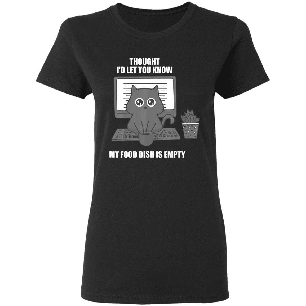 I thought Id let you know my food dish is empty shirt T-Shirt - Teechipus