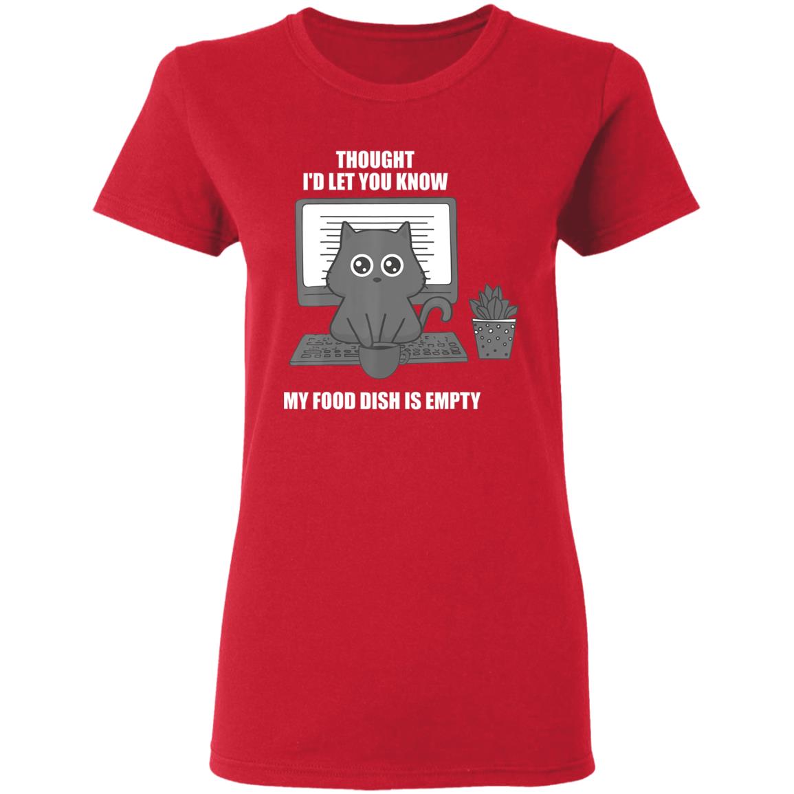 I thought Id let you know my food dish is empty shirt T-Shirt - Teechipus