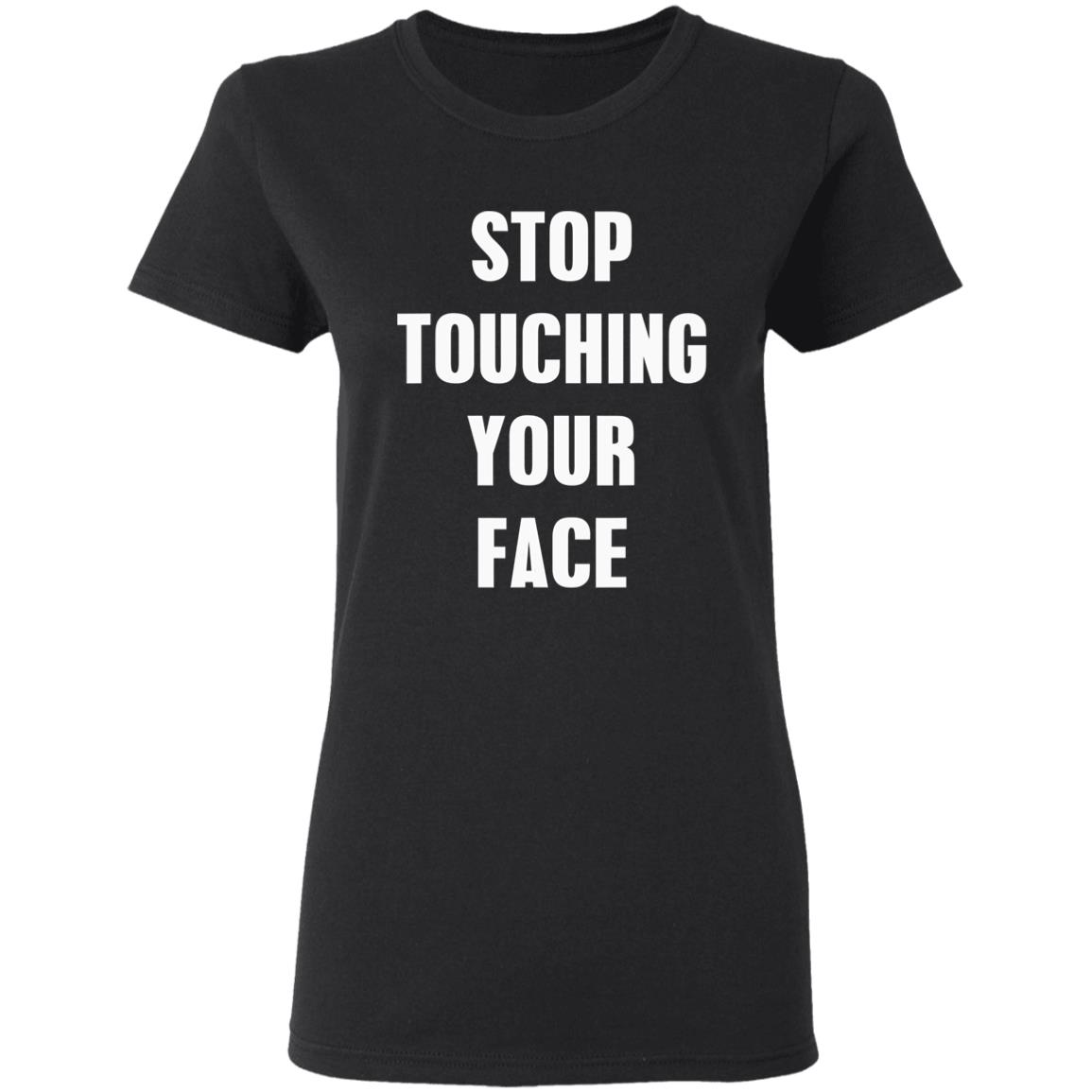 Stop touching your face t shirt Stop touching your face t shirt