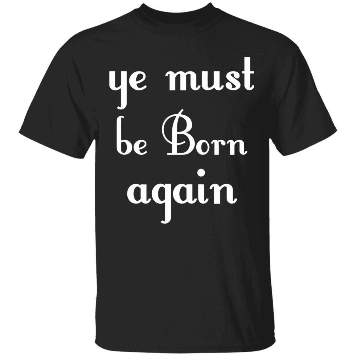 Ye Must Be Born Again Hoodie Black T Shirt - Teechipus