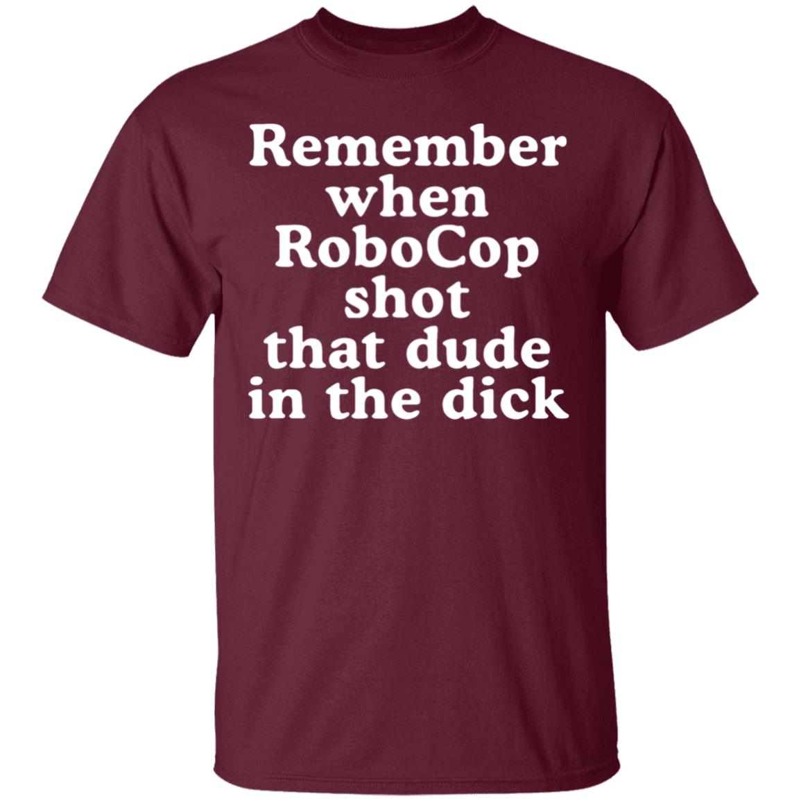 Mofeeshirt Remember When Robocop Shot That Dude in The Dick shirt - Teechipus