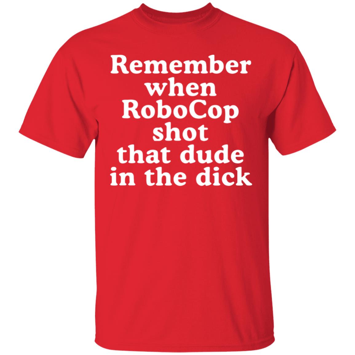 Mofeeshirt Remember When Robocop Shot That Dude in The Dick shirt - Teechipus
