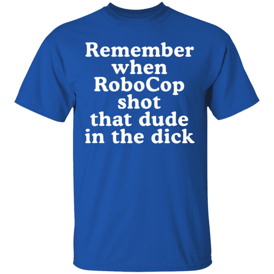 Mofeeshirt Remember When Robocop Shot That Dude in The Dick shirt - Teechipus