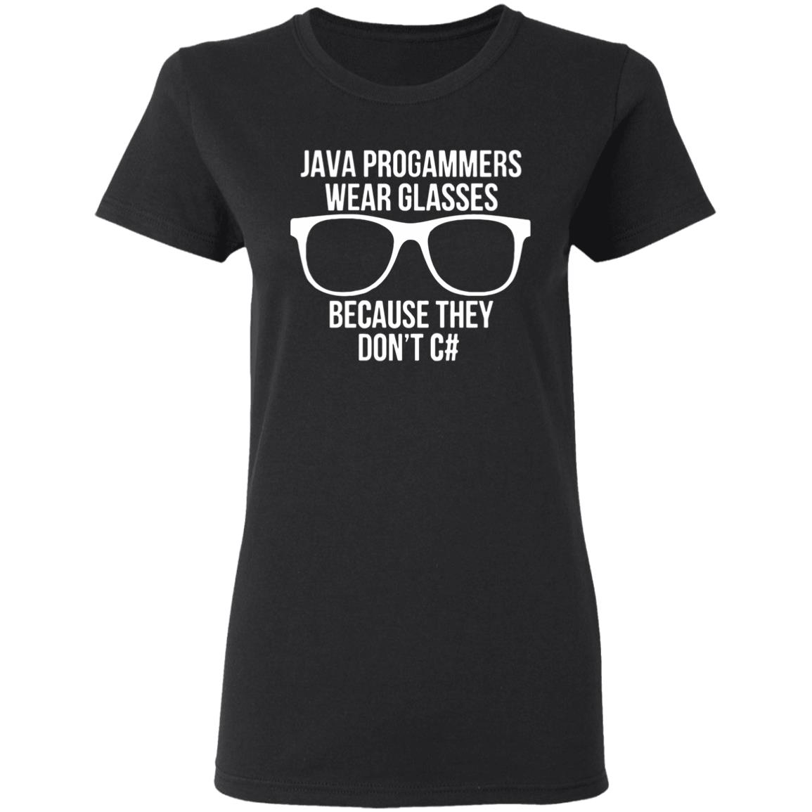 Java programmer wear glasses Because they can't c#T Shirt - Teechipus