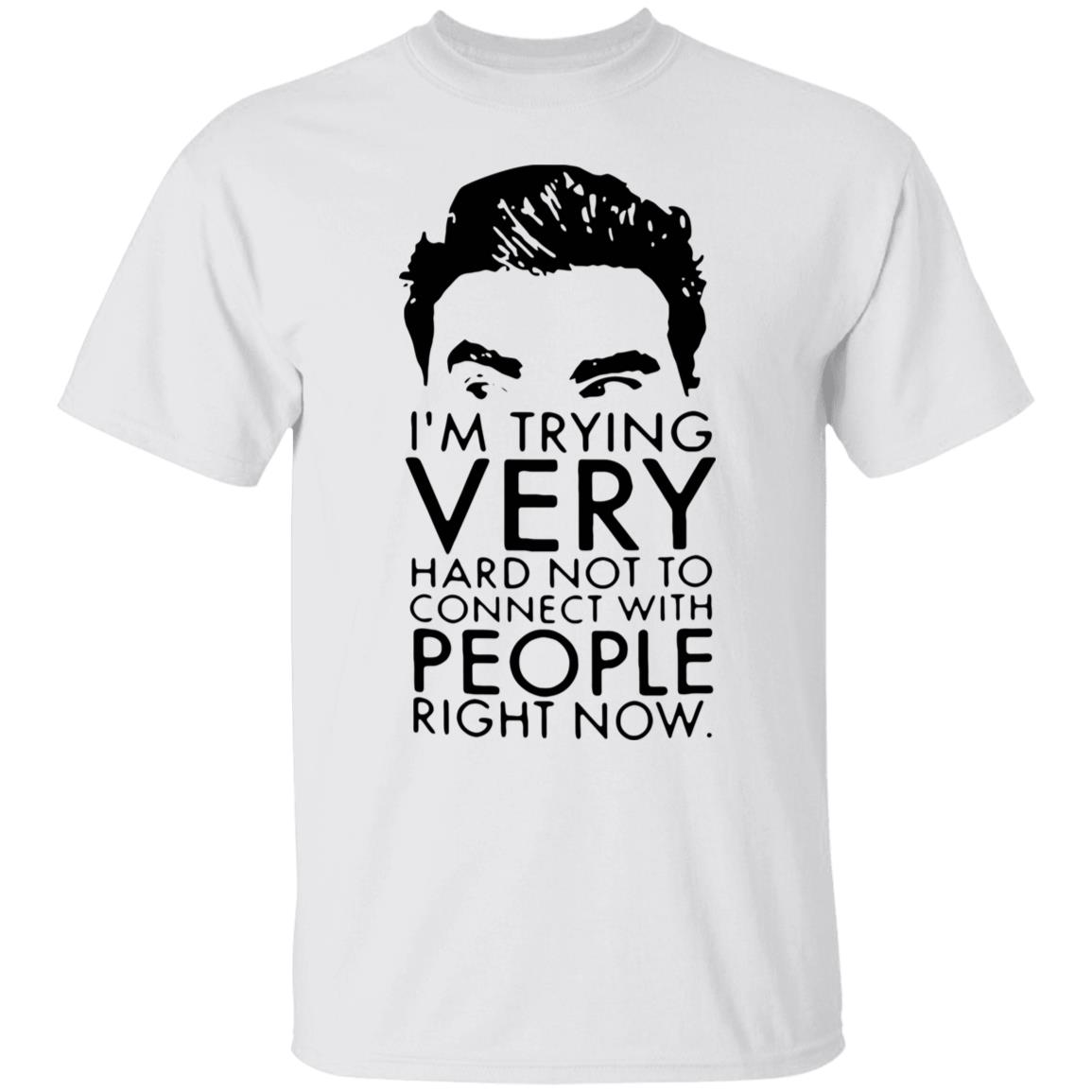 Schitt’s Creek David I’m Trying Very Hard Not To Connect With People Right Now Shirt - Teechipus