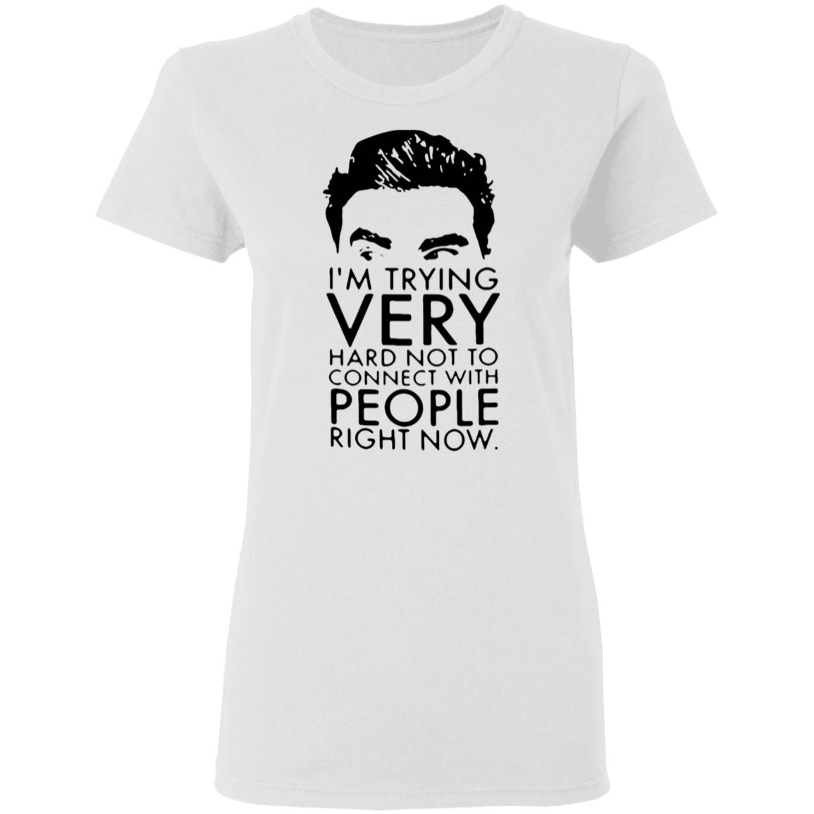 Schitt’s Creek David I’m Trying Very Hard Not To Connect With People Right Now Shirt - Teechipus