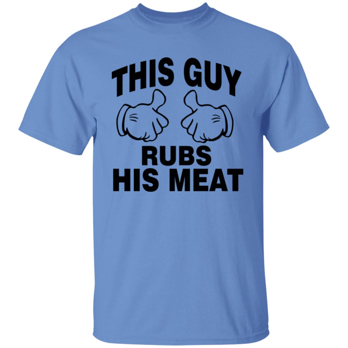 This Guy Rubs His Meat T Shirt - Teechipus