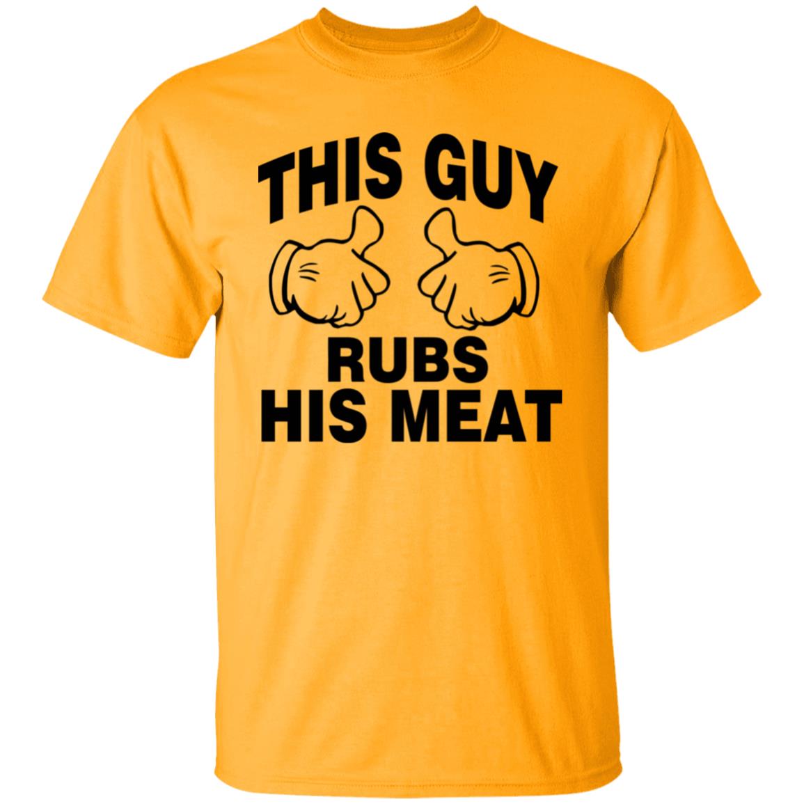 This Guy Rubs His Meat T Shirt - Teechipus