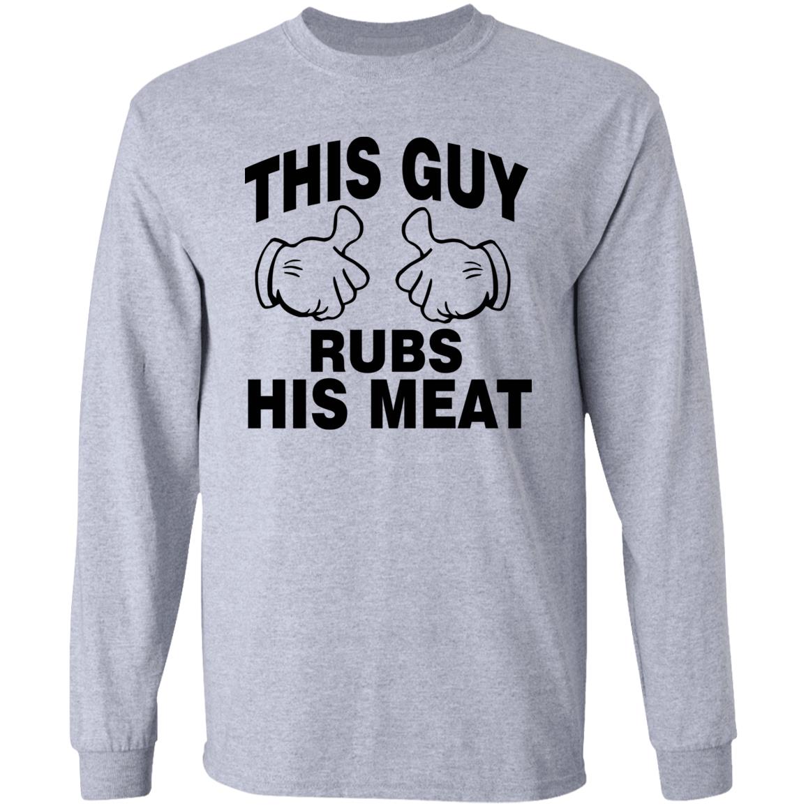 This Guy Rubs His Meat T Shirt - Teechipus