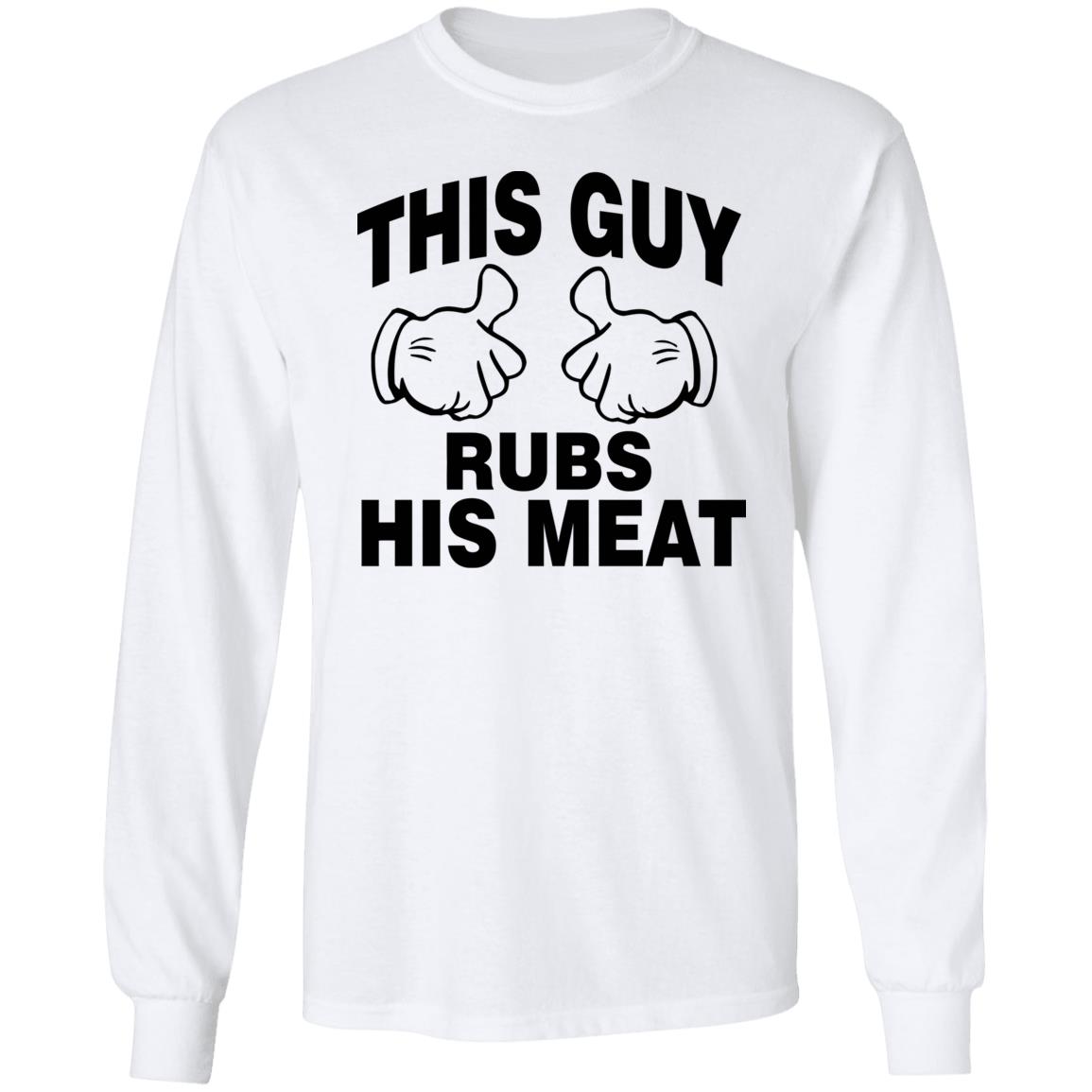 This Guy Rubs His Meat T Shirt - Teechipus