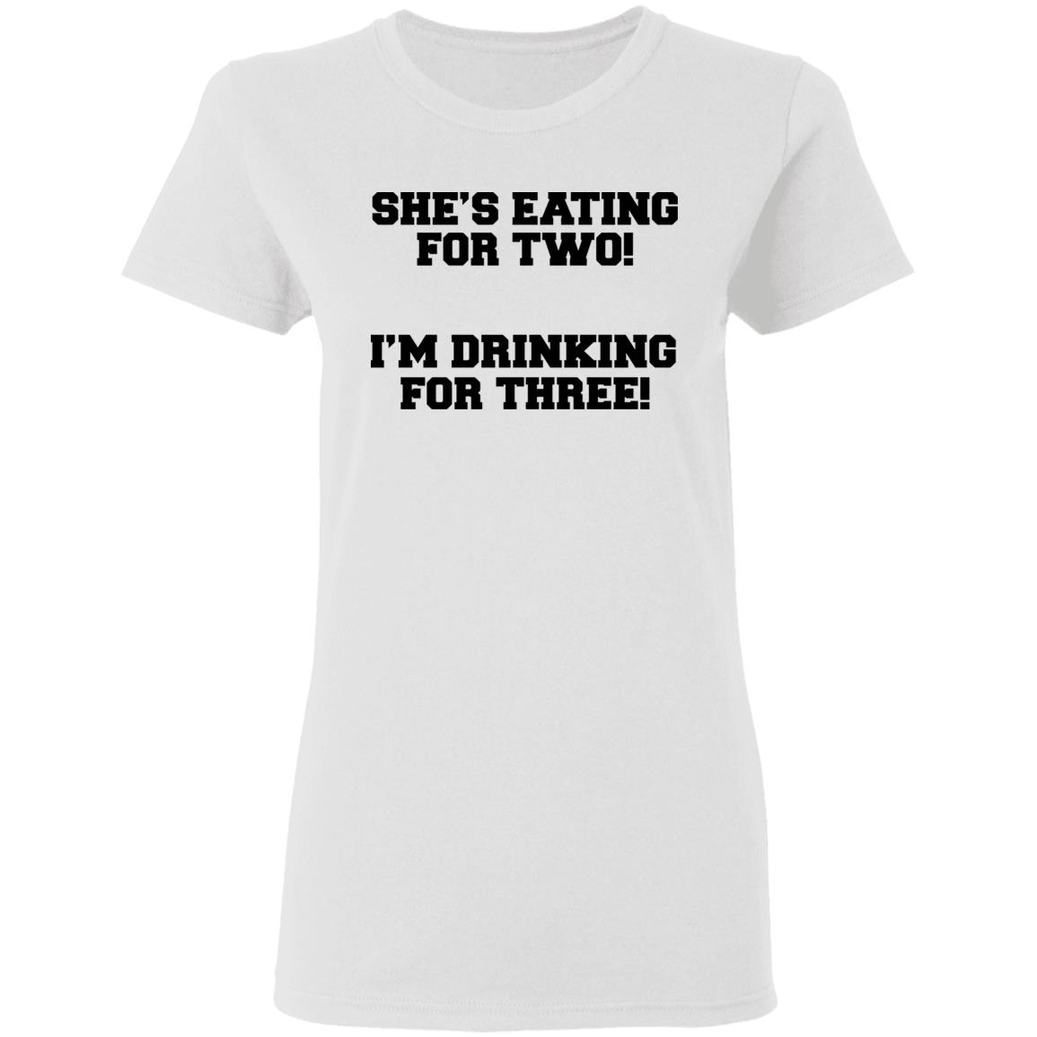 She's Eating For Two I'm Drinking For Three T Shirt - Teechipus