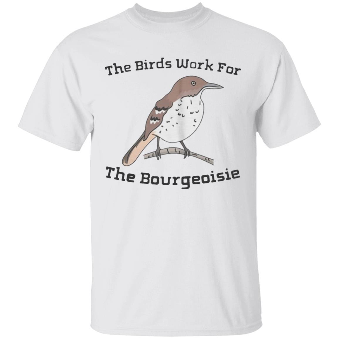 They will be here for an Funny The Birds Work For The Bourgeoisie shirt . Information movie tour and interviews Several directors will be there to answer any questions you have. Interested to know more ahead of time - Teechipus
