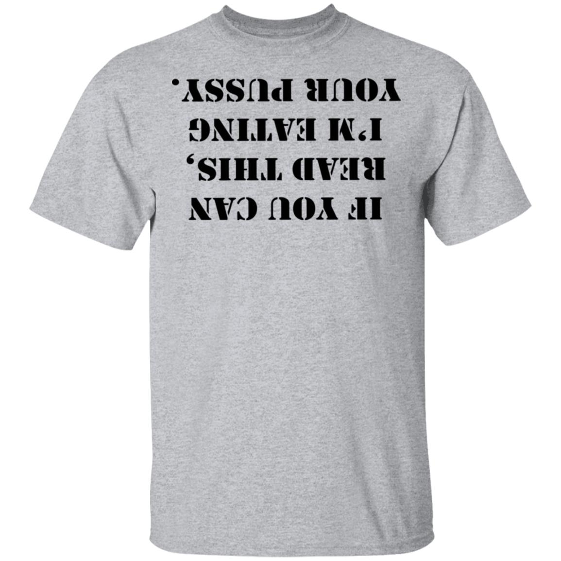 If You Can Read This I'm Eating Your Pussy T Shirt White - Teechipus