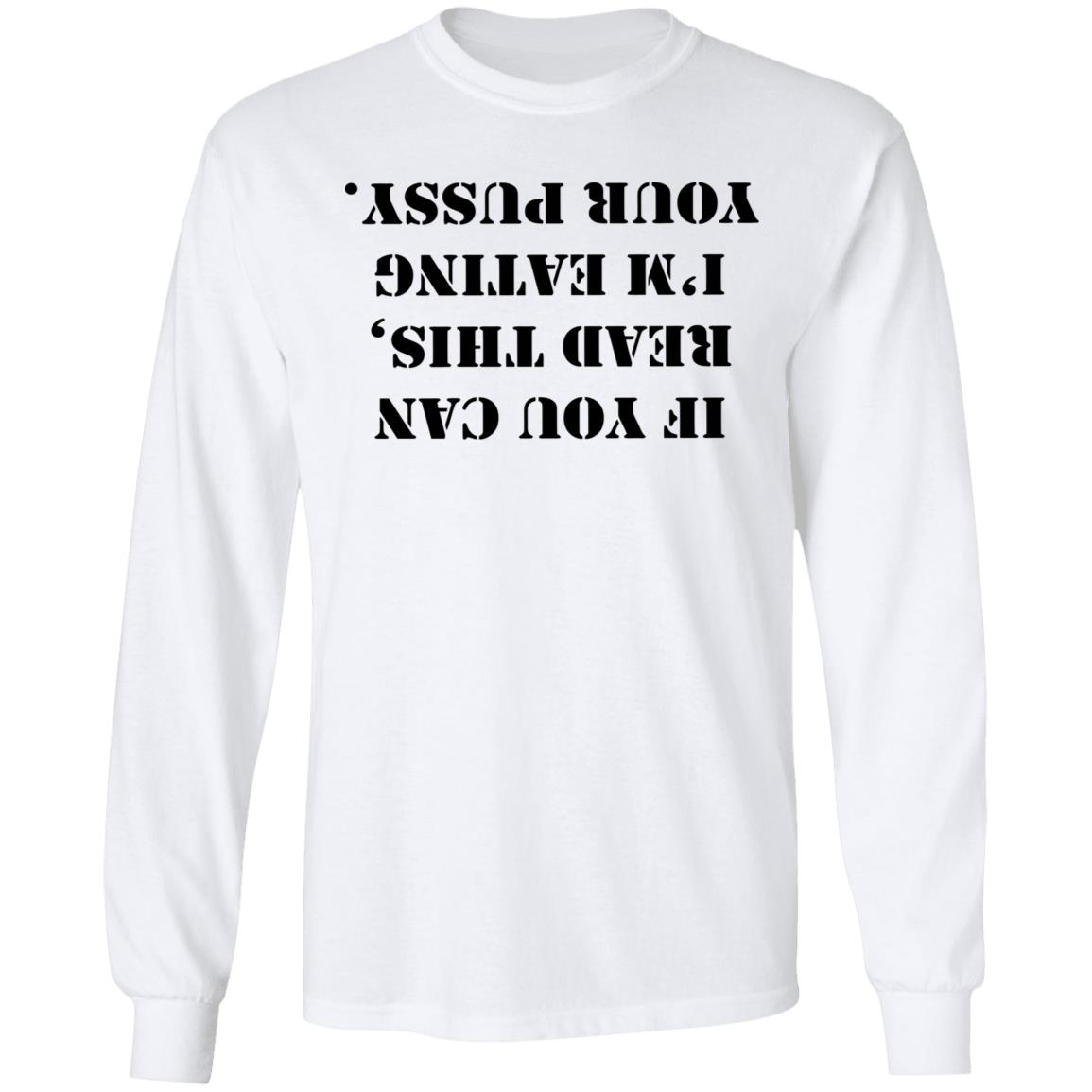 If You Can Read This I'm Eating Your Pussy T Shirt White - Teechipus