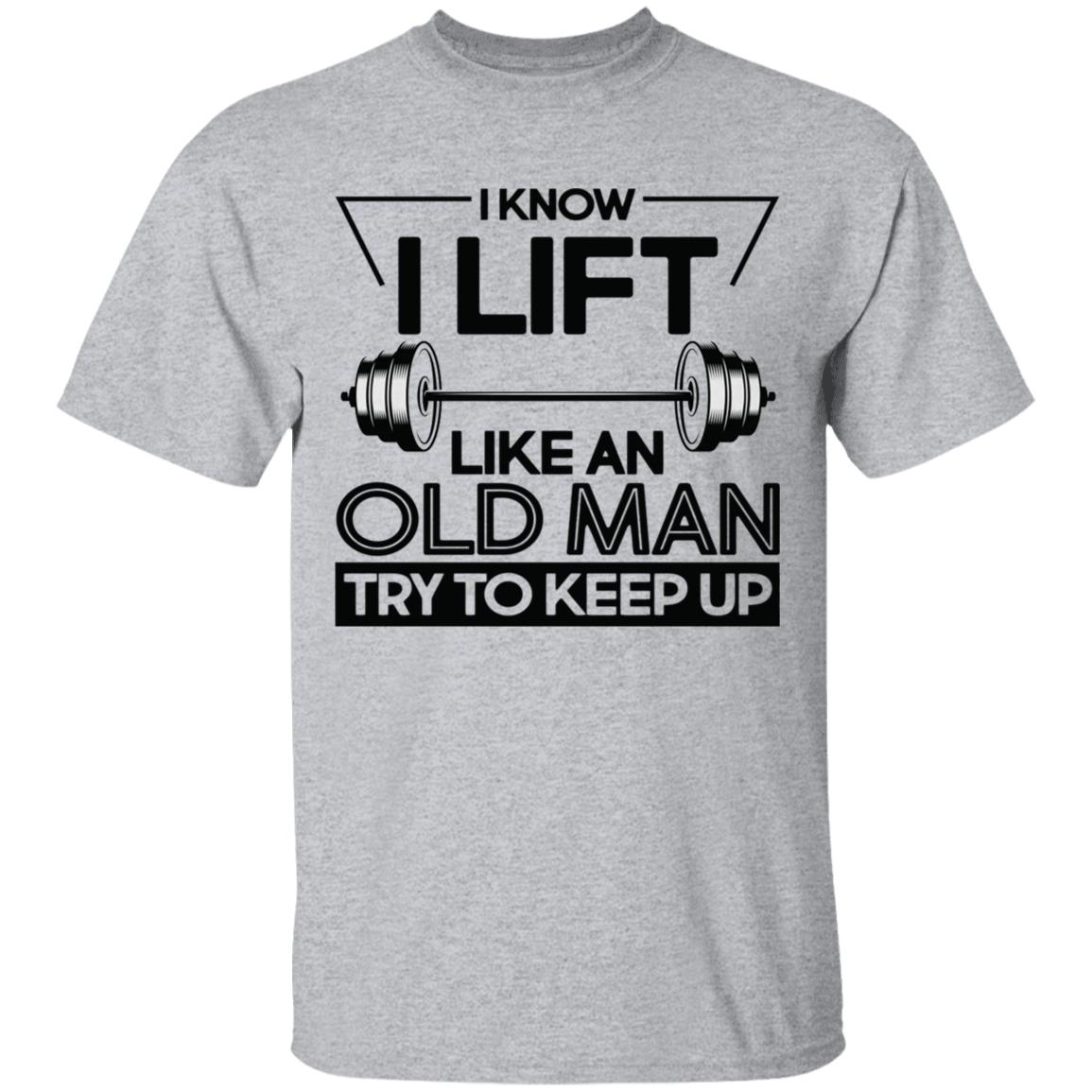 I Lift Like An Old Man Try To Keep Up T Shirt - Teechipus