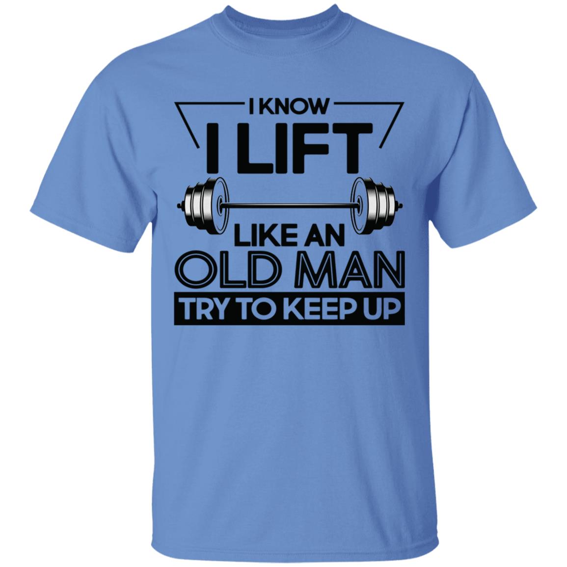 I Lift Like An Old Man Try To Keep Up T Shirt - Teechipus