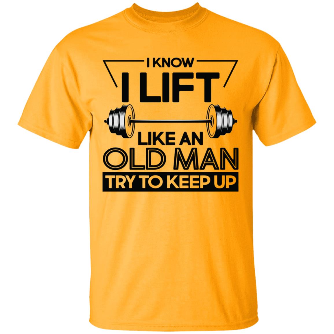 I Lift Like An Old Man Try To Keep Up T Shirt - Teechipus