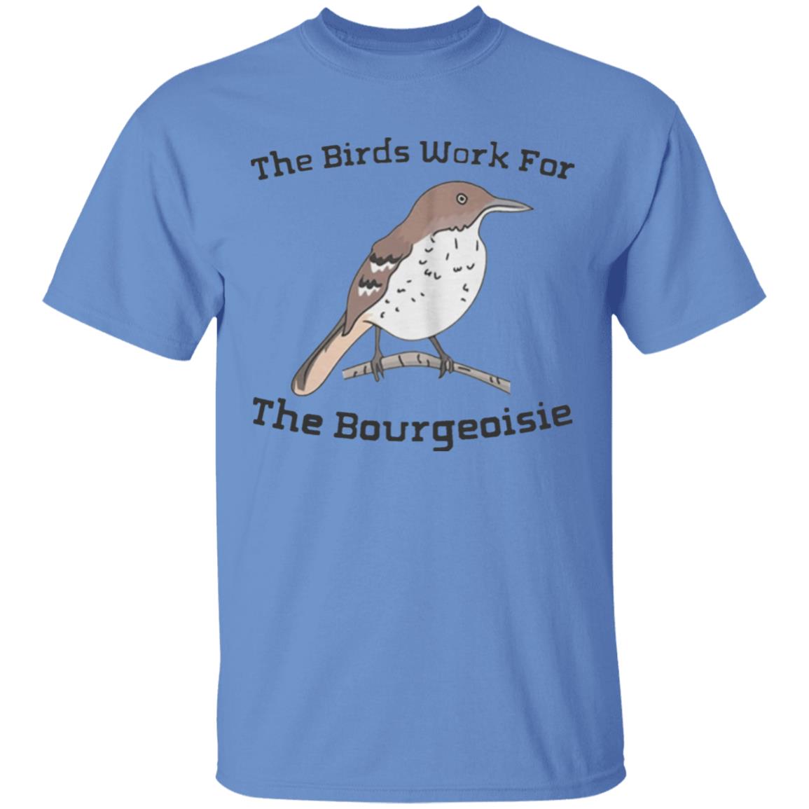 They will be here for an Funny The Birds Work For The Bourgeoisie shirt . Information movie tour and interviews Several directors will be there to answer any questions you have. Interested to know more ahead of time - Teechipus