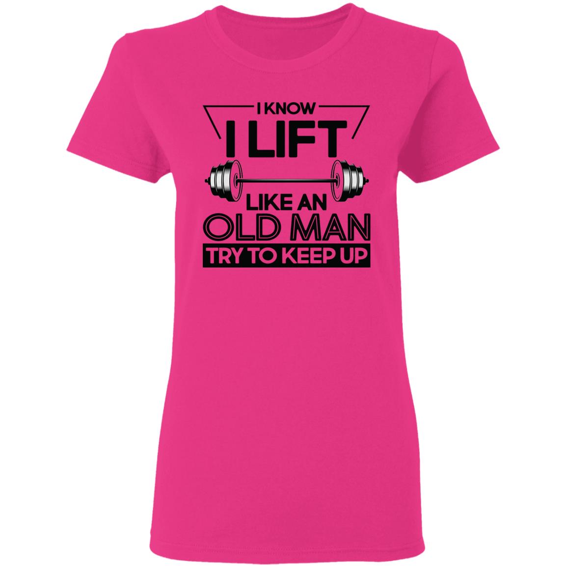 I Lift Like An Old Man Try To Keep Up T Shirt - Teechipus