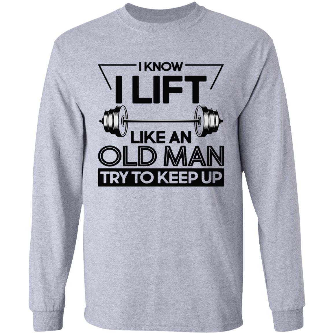I Lift Like An Old Man Try To Keep Up T Shirt - Teechipus