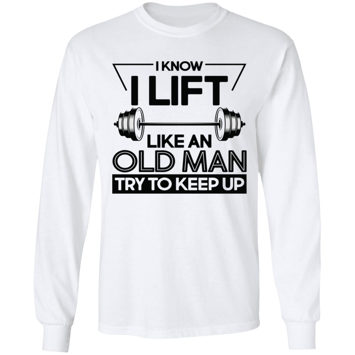 I Lift Like An Old Man Try To Keep Up T Shirt - Teechipus