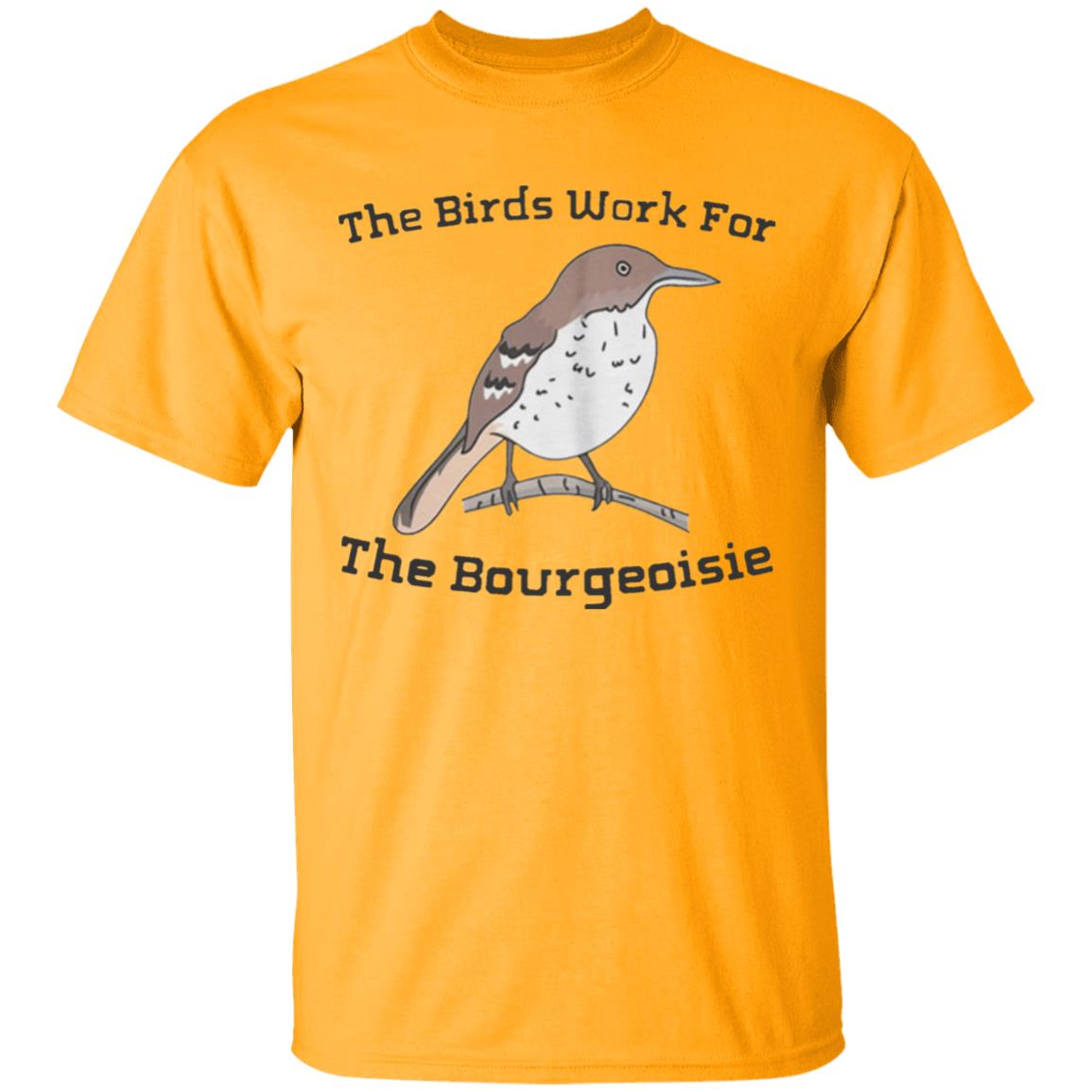They will be here for an Funny The Birds Work For The Bourgeoisie shirt . Information movie tour and interviews Several directors will be there to answer any questions you have. Interested to know more ahead of time - Teechipus