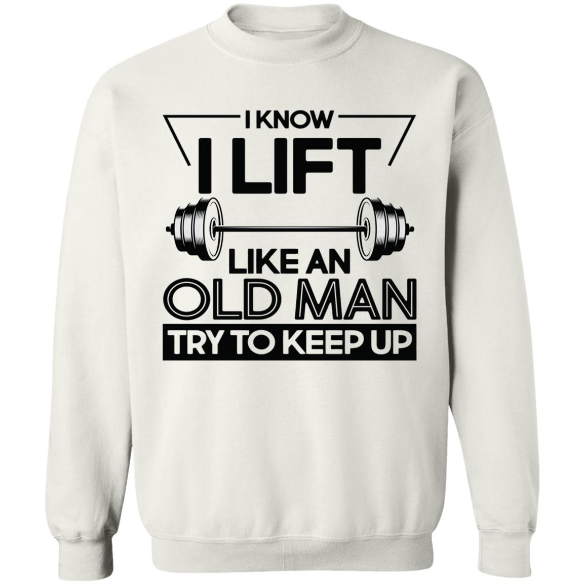 I Lift Like An Old Man Try To Keep Up T Shirt - Teechipus