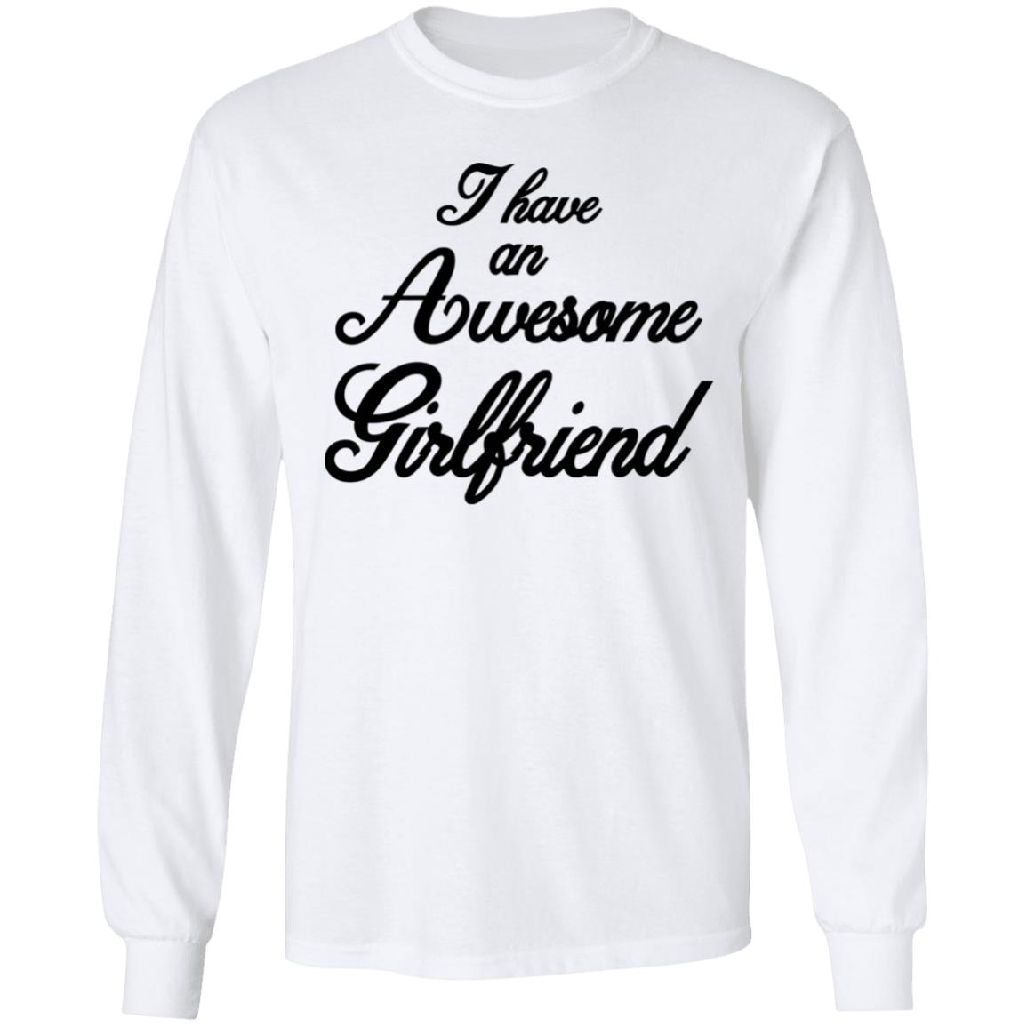 I Have An Awesome Girlfriend Hoodie White T Shirt - Teechipus