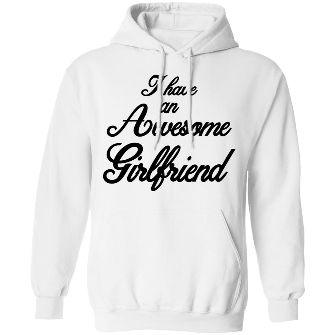 I Have An Awesome Girlfriend Hoodie White T Shirt - Teechipus