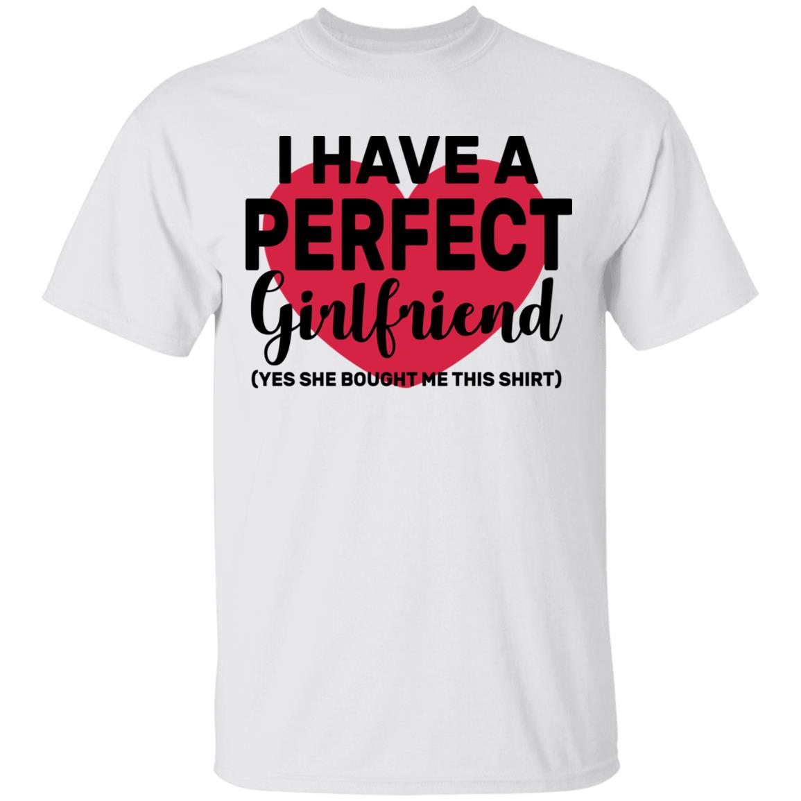 I Have A Perfect Girlfriend Yes She Bought Me This T Shirt - Teechipus