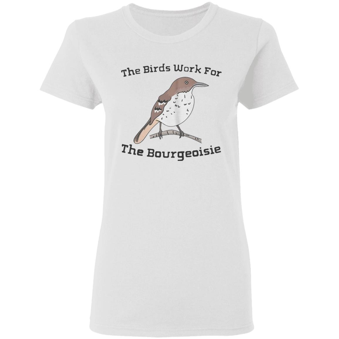 They will be here for an Funny The Birds Work For The Bourgeoisie shirt . Information movie tour and interviews Several directors will be there to answer any questions you have. Interested to know more ahead of time - Teechipus