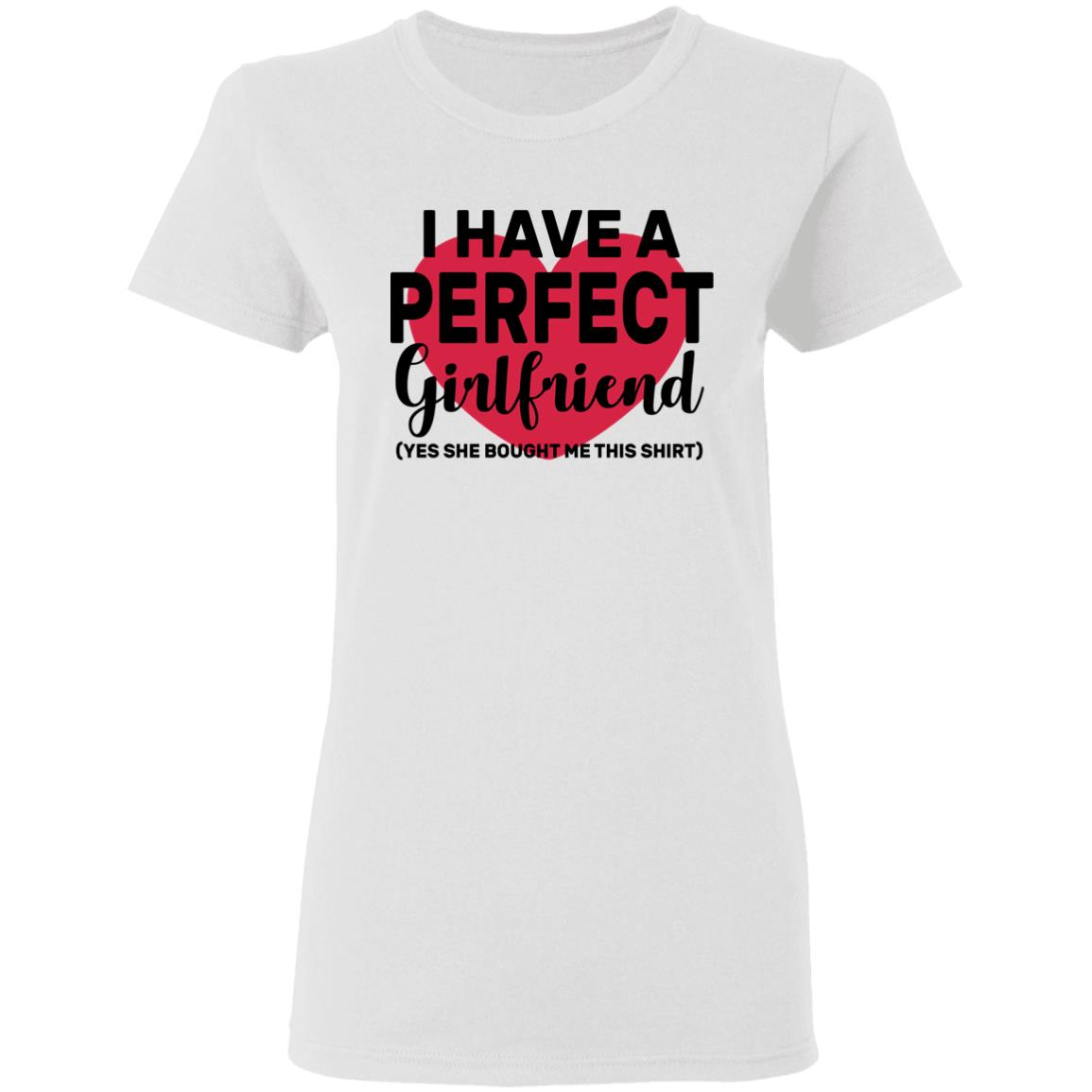 I Have A Perfect Girlfriend Yes She Bought Me This T Shirt - Teechipus