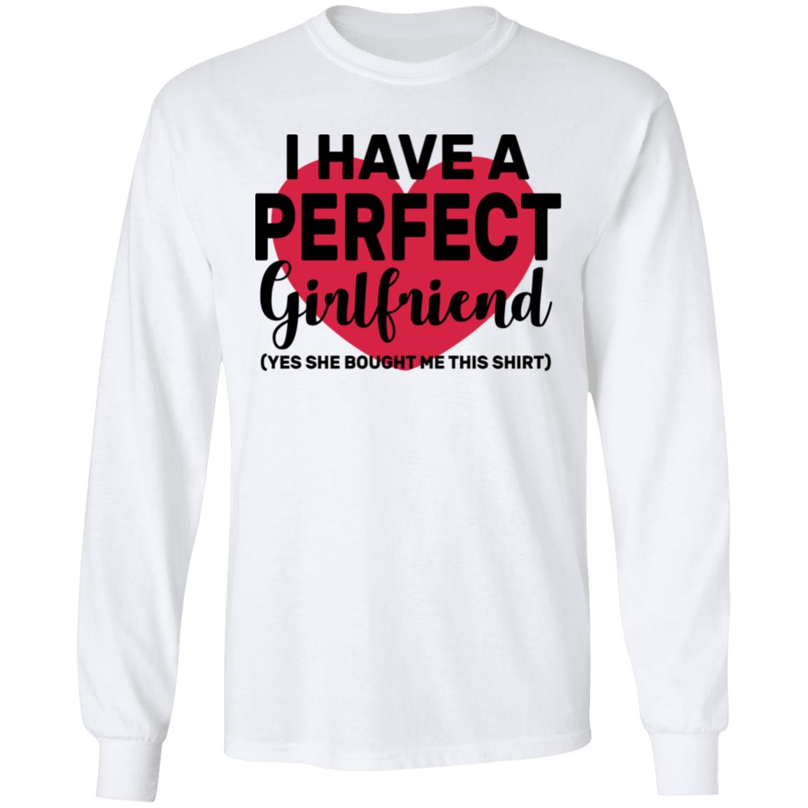I Have A Perfect Girlfriend Yes She Bought Me This T Shirt - Teechipus