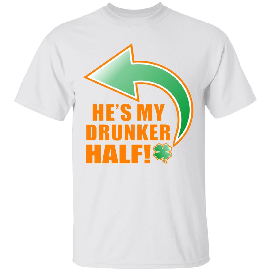 He's My Drunker Half Funny St. Patrick's Day Drinking T Shirt - Teechipus