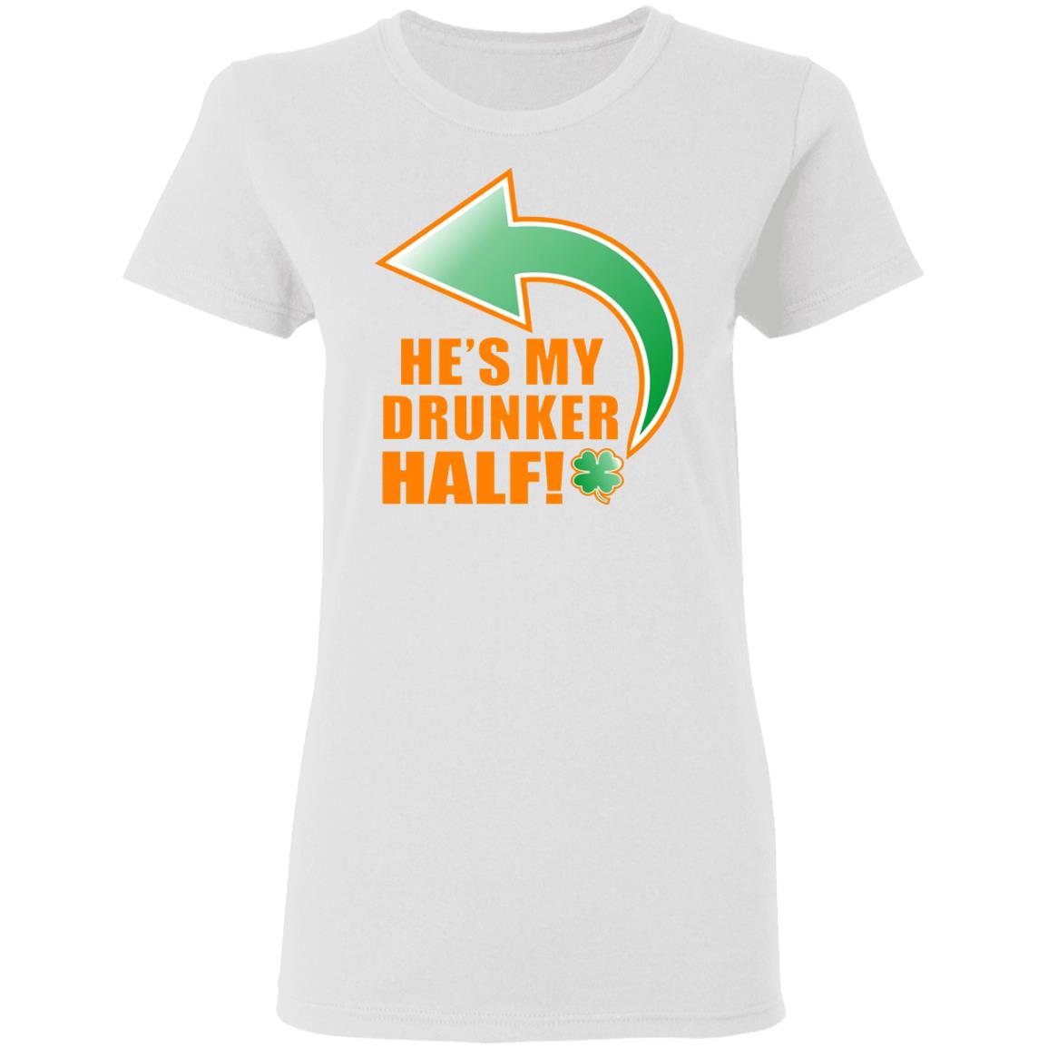 He's My Drunker Half Funny St. Patrick's Day Drinking T Shirt - Teechipus