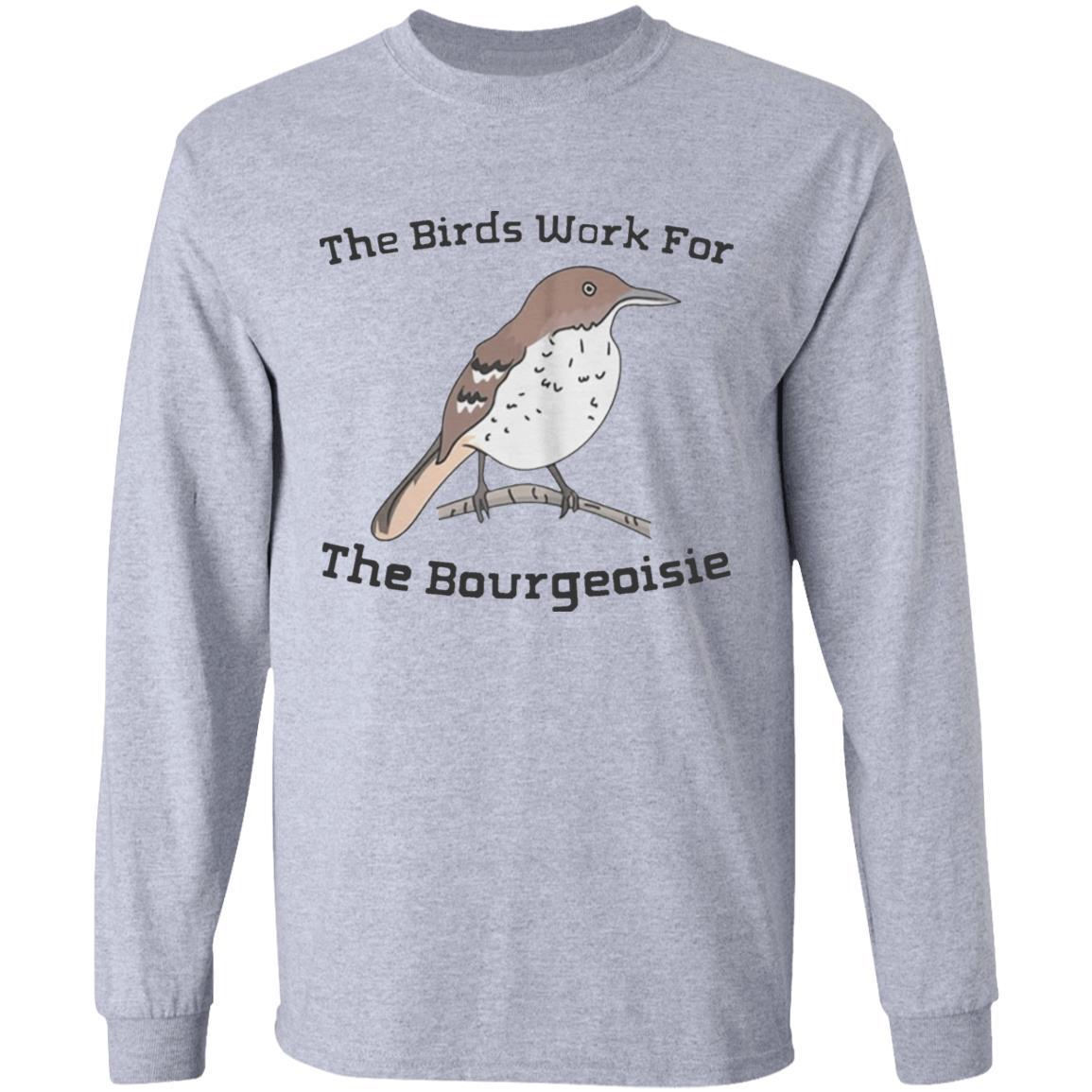 They will be here for an Funny The Birds Work For The Bourgeoisie shirt . Information movie tour and interviews Several directors will be there to answer any questions you have. Interested to know more ahead of time - Teechipus