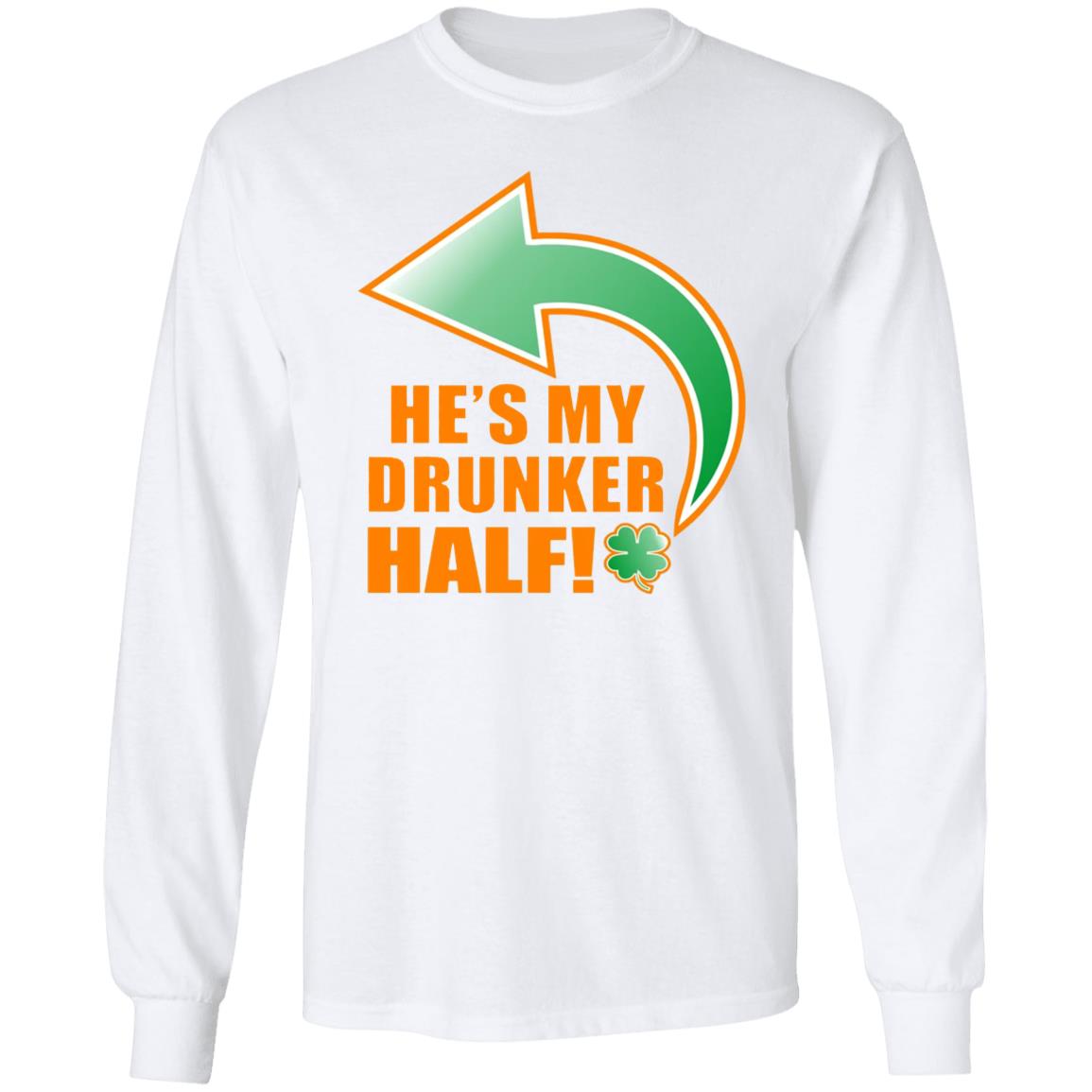 He's My Drunker Half Funny St. Patrick's Day Drinking T Shirt - Teechipus