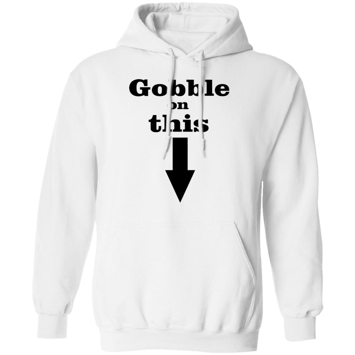 Gobble On This T Shirt White Hoodie Sweatshirt - Teechipus
