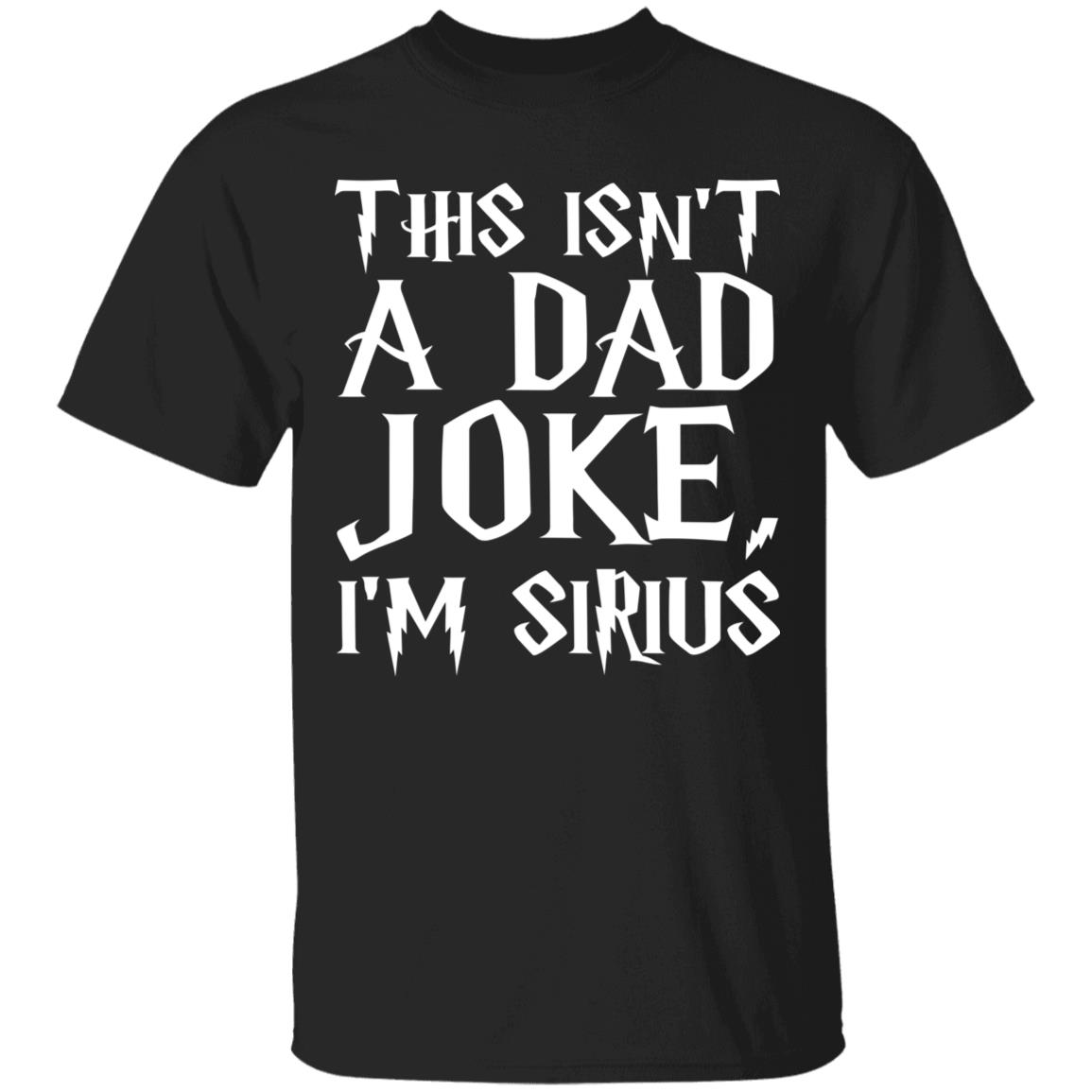 This Isn't A Dad Joke I'm Sirius T Shirt Black - Teechipus