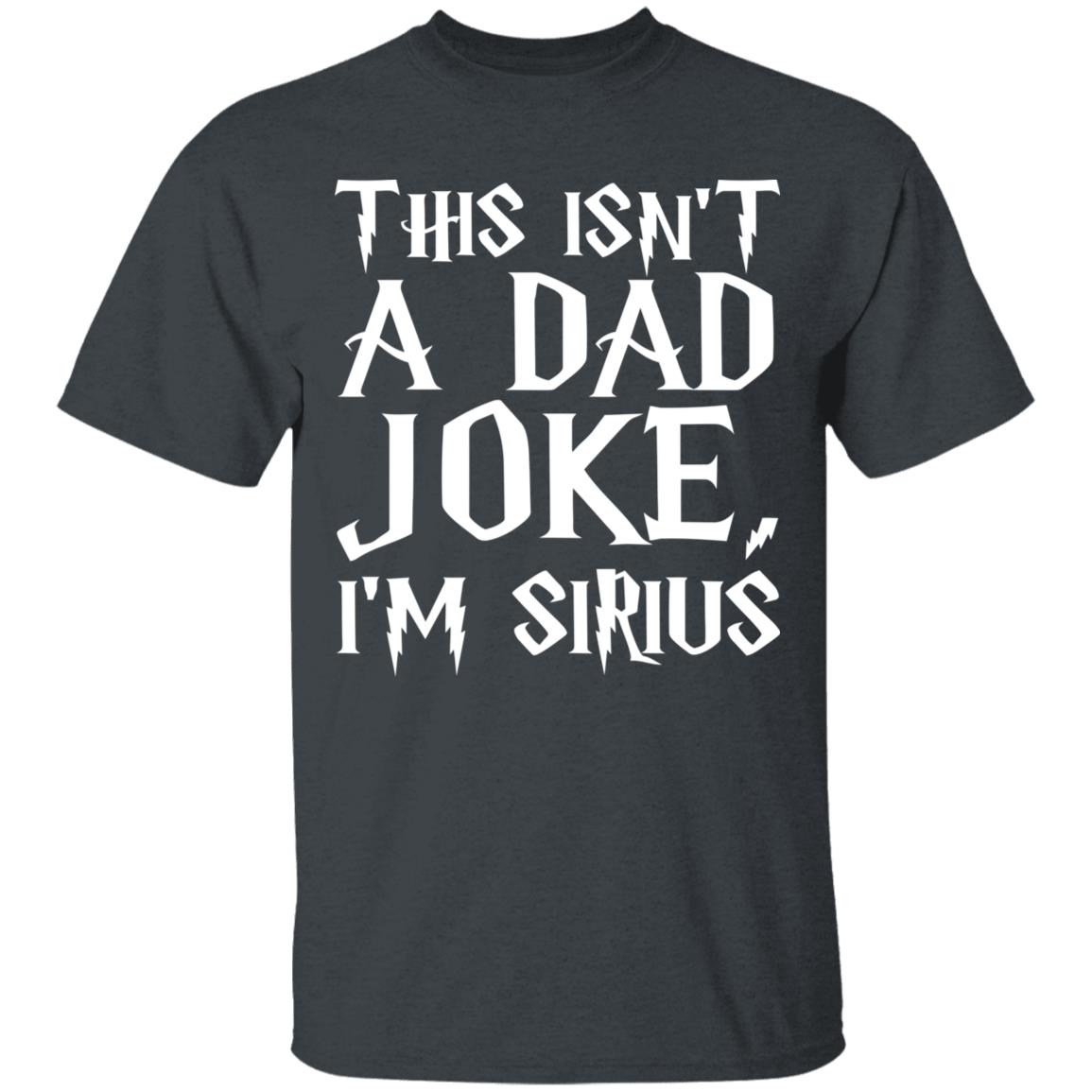 This Isn't A Dad Joke I'm Sirius T Shirt Black - Teechipus