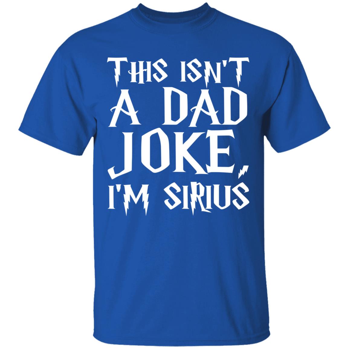 This Isn't A Dad Joke I'm Sirius T Shirt Black - Teechipus