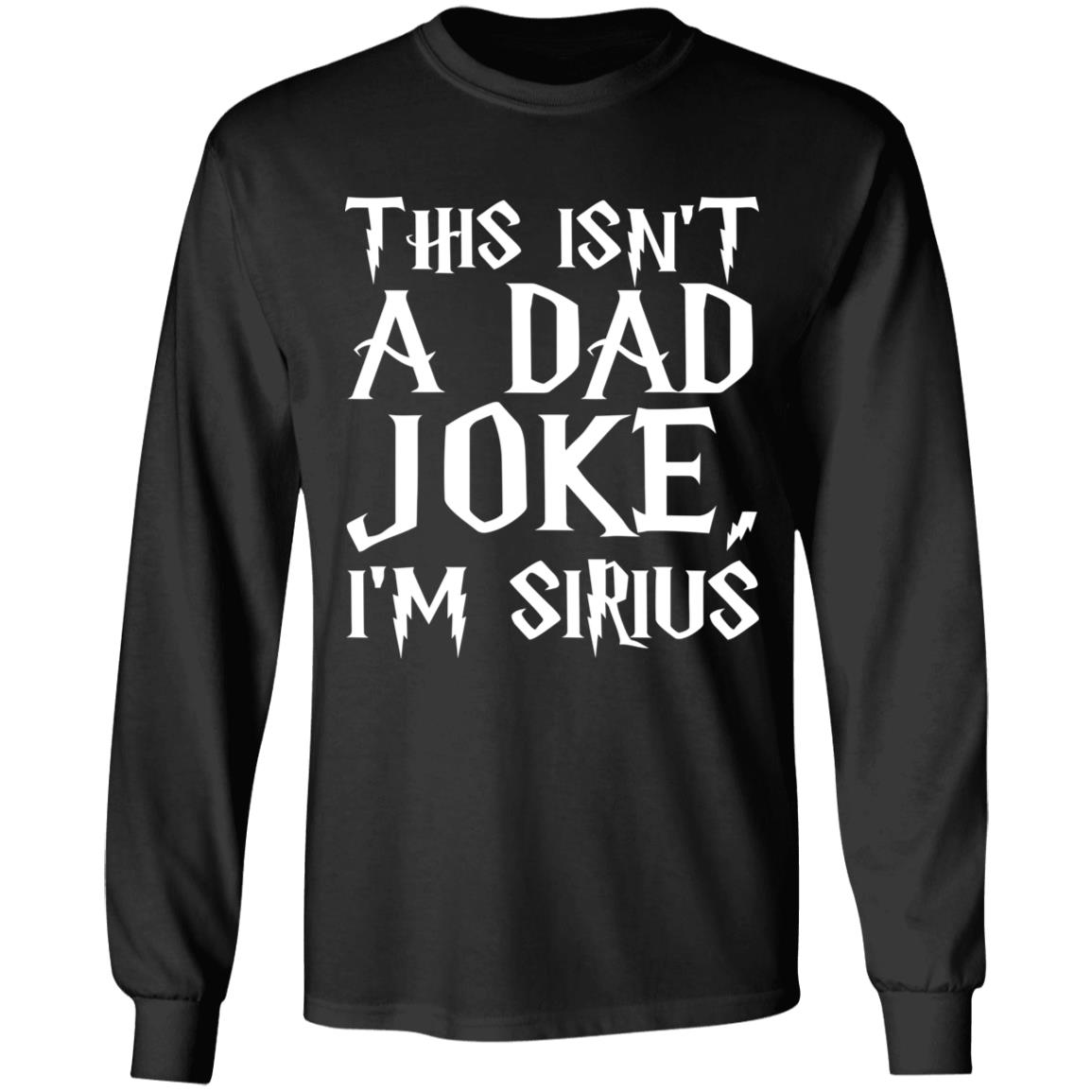 This Isn't A Dad Joke I'm Sirius T Shirt Black - Teechipus