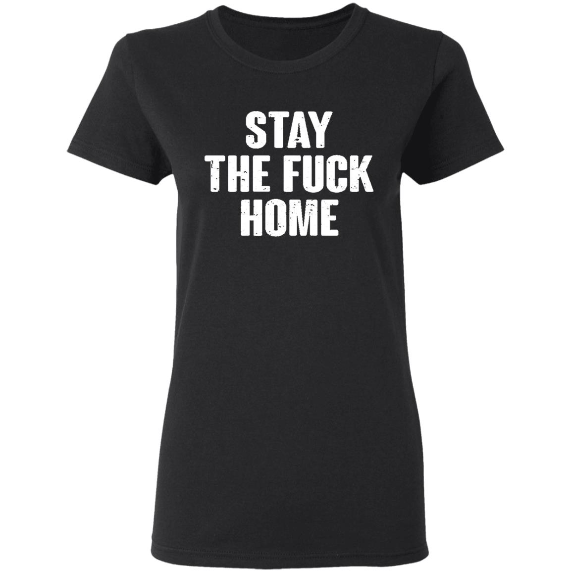 Stay The Fuck Home Black T Shirt - Teechipus
