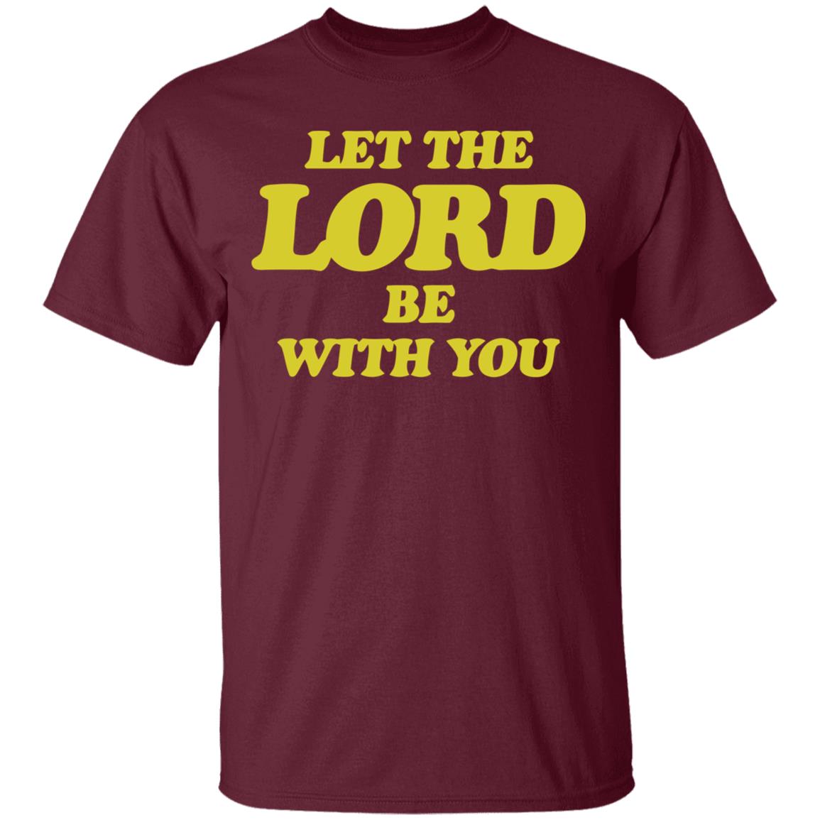 Let The Lord Be With You T Shirt Hoodie Sweatshirt - Teechipus