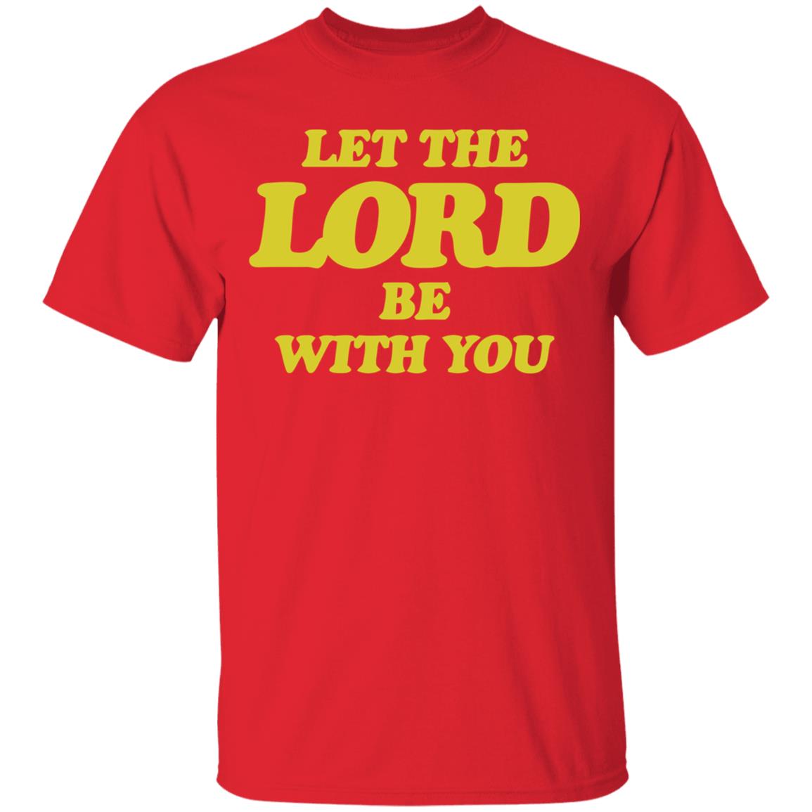Let The Lord Be With You T Shirt Hoodie Sweatshirt - Teechipus